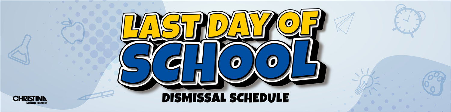 On light blue background banner Last Day of School Dismissal Schedule